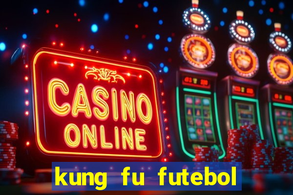 kung fu futebol clube online